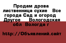 Продам дрова, лиственница,сухие - Все города Сад и огород » Другое   . Вологодская обл.,Вологда г.